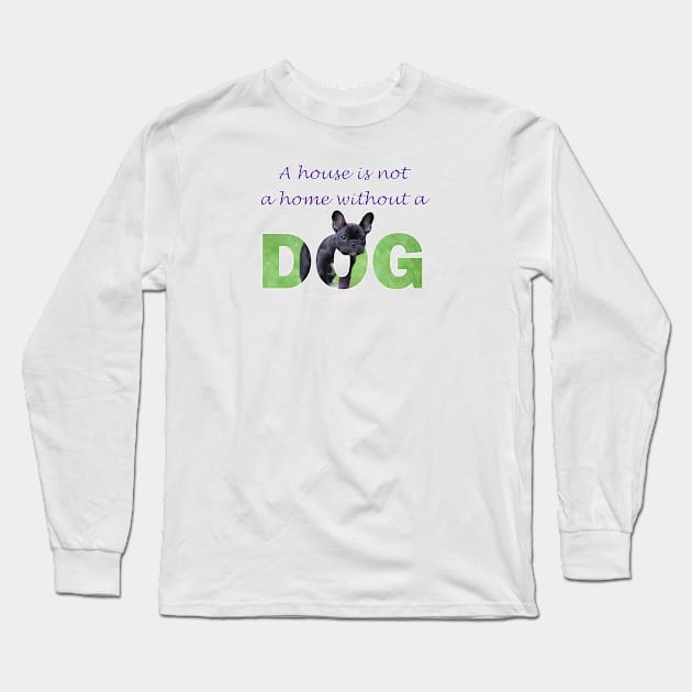 A house is not a home without a dog - bulldog oil painting wordart Long Sleeve T-Shirt by DawnDesignsWordArt